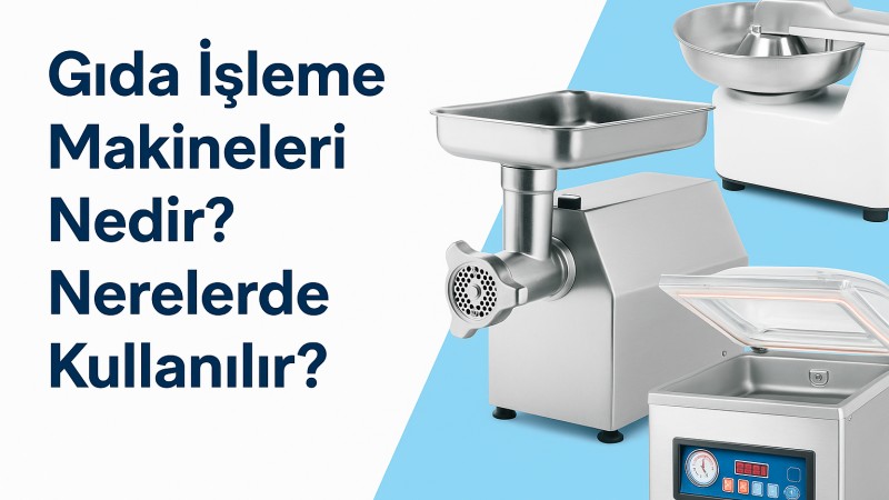 Gıda İşleme Makineleri Nedir? Nerelerde Kullanılır?